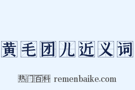 黄毛团儿近义词是什么意思的图片